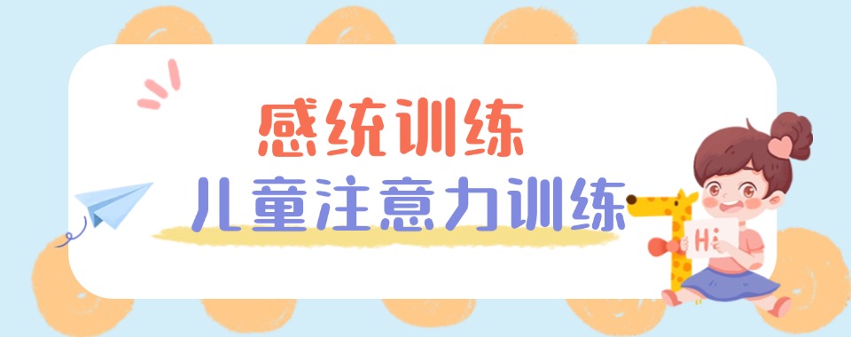 top排名揭秘！江苏【感统训练】儿童注意力训练甄选机构排名更新汇总